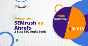 SEMrush vs Ahrefs Comparison: Fight Between the 2 Best SEO Audit Tools