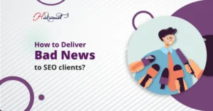 How to Deliver Bad News to SEO Client? (Yet make him Satisfied)